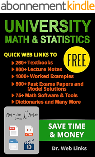Download University Math and Statistics: Quick Web Links to FREE 260+ Textbooks, 800+ Lecture notes, 1000+ Worked examples, past exams papers with solutions, Dictionaries,Software ... tools, and Many more... (English Edition) PDF