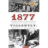 1877: America's Year of Living Violently