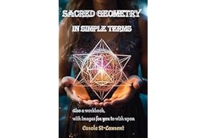Sacred Geometry: In Simple Terms: / Unlock the gateway to a life of abundance and purpose. From the Flower of Life to the Sri