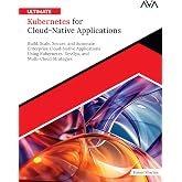 Ultimate Kubernetes for Cloud-Native Applications: Build, Scale, Secure, and Automate Enterprise Cloud-Native Applications Using Kubernetes, DevOps, and Multi-Cloud Strategies (English Edition)