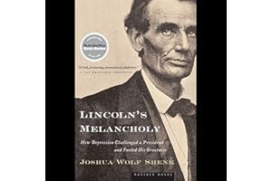 Lincoln's Melancholy: How Depression Challenged a President and Fueled His Greatness