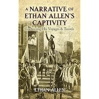 A Narrative of Ethan Allen's Captivity: Containing His Voyages and