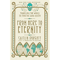 From Here to Eternity: Traveling the World to Find the Good Death book cover