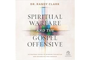 Spiritual Warfare and the Gospel Offensive: A Strategic Guide to Winning the Battle and Advancing the Kingdom