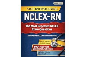 NCLEX-RN: Stop Overstudying & Master The NCLEX In 3 Weeks By Focusing On The Most Repeated Exam Questions: Questions With Ste