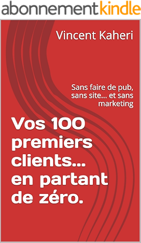 Download Vos 100 premiers clients... en partant de zéro.: Sans faire de pub, sans site... et sans marketing (Expert en 30 minutes t. 11) PDF