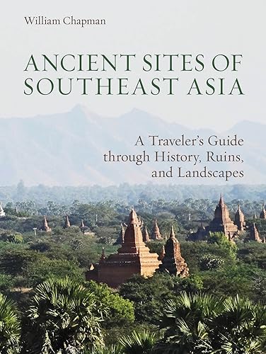 Download Ancient Sites of Southeast Asia: A Traveler's Guide Through History, Ruins and Landscapes PDF