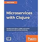 Microservices with Clojure: Develop event-driven, scalable, and reactive microservices with real-time monitoring