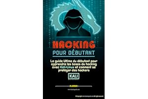 HACKING POUR DÉBUTANT: le guide ultime du débutant pour apprendre les bases du hacking avec Kali Linux et comment se protéger