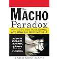 The Macho Paradox: Why Some Men Hurt Women and How All Men Can Help (How to End Domestic Violence, Mental and Emotional Abuse