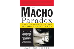 The Macho Paradox: Why Some Men Hurt Women and and How All Men Can Help
