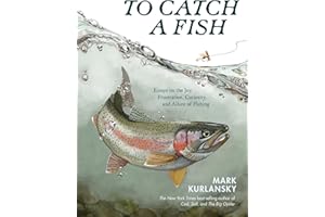 To Catch a Fish: Essays on the Joy, Frustration, Curiosity, and Allure of Fishing