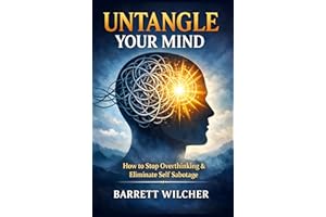 Untangle Your Mind: How to Stop Overthinking, Eliminate Self Sabotage, and Cultivate the Art of Decisive Action with Total Me