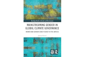 Mainstreaming Gender in Global Climate Governance: Women and Gender Constituency in the UNFCCC (Routledge Studies in Gender a
