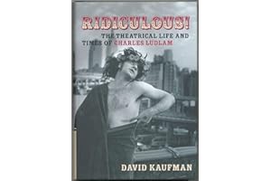 Ridiculous!: The Theatrical Life and Times of Charles Ludlam (Applause Books)