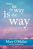What's in the Way Is the Way: A Practical Guide for Waking Up to Life