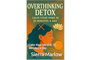 Overthinking Detox: Calm Your Mind in 10 Minutes a Day