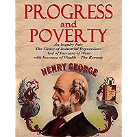 Progress and Poverty: An Inquiry into the Cause of Increase of Want with Increase of Wealth: The Remedy book cover Progress and Poverty: An Inquiry into the Cause of Increase of Want with Increase of Wealth: The Remedy book cover