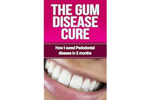 The Gum Disease Cure: How I cured Periodontal Disease in 2 months (Gum Disease Periodontal Disease Periodontitis Receeding Gu