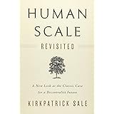 Human Scale Revisited: A New Look at the Classic Case for a Decentralist Future