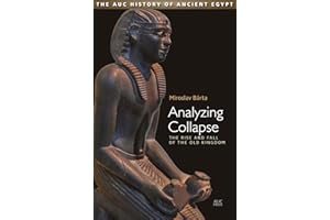Analyzing Collapse: The Rise and Fall of the Old Kingdom (AUC History of Ancient Egypt, The)