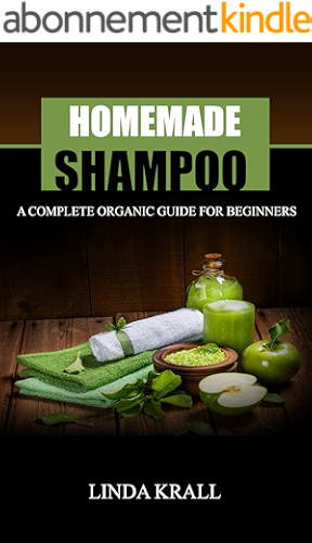 Download Homemade Shampoos: A Complete Organic Guide For Beginners (beauty products, body butter,shampoo making,organic body care) (English Edition) PDF