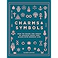 Charms & Symbols: How to Weave the Power of Ancient Signs and Marks into Modern Life