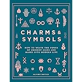 Charms & Symbols: How to Weave the Power of Ancient Signs and Marks into Modern Life