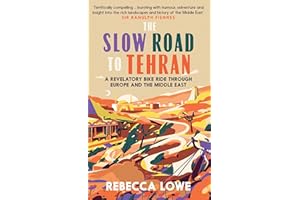 The Slow Road to Tehran: A Revelatory Bike Ride through Europe and the Middle East