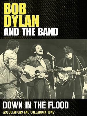 Watch Bob Dylan And The Band Down In The Flood Prime Video