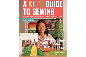 A Kid's Guide to Sewing: 16 Fun Projects You'll Love To Make & Use