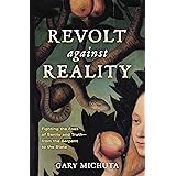 Revolt Against Reality - Fighting the Foes of Sanity and Truth- from the Serpent to the State