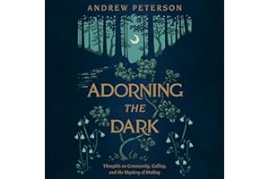 Adorning the Dark: Thoughts on Community, Calling, and the Mystery of Making