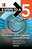 5 Steps to a 5 500 AP Calculus AB/BC Questions to Know by Test Day, Second Edition (Mcgraw Hill's 500 Questions to Know by Test Day)