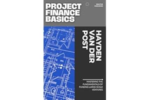 Project Finance Basics: Mastering the Fundamentals of Funding Large-Scale Ventures: A Comprehensive Guide
