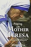 Praying with Mother Teresa: Prayers, Insights, and Wisdom of Saint Teresa of Calcutta
