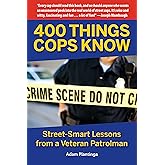 400 Things Cops Know: Street-Smart Lessons from a Veteran Patrolman