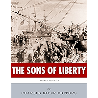 The Sons of Liberty: The Lives and Legacies of John Adams, Samuel Adams, Paul Revere and John Hancock book cover