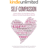 Self-Compassion - I Don’t Have To Feel Better Than Others To Feel Good About Myself: Learn How To See Self Esteem Through The Lens Of Self-Love and Mindfulness and Cultivate The Courage To Be You