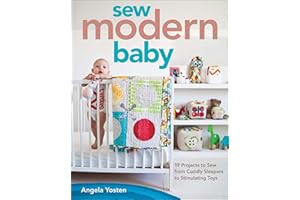 Sew Modern Baby: 19 Projects from Cuddly Sleepers to Stimulating Toys