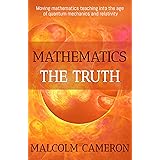 Mathematics the Truth: ‘Moving mathematics teaching into the age of quantum mechanics and relativity.’
