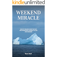 Weekend Miracle: How To Triumph Over the Past and Transform Yourself in Just One Weekend