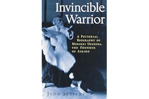 Invincible Warrior: A Pictorial Biography of Morihei Ueshiba, the Founder of Aikido