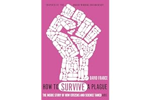 How to Survive a Plague: The Inside Story of How Citizens and Science Tamed AIDS