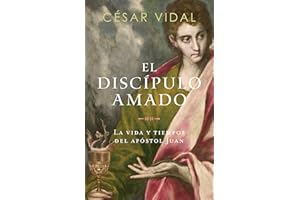 El discípulo amado: La vida y tiempos del apóstol Juan