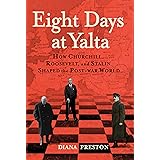 Eight Days at Yalta: How Churchill, Roosevelt, and Stalin Shaped the Post-war World