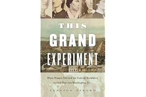 This Grand Experiment: When Women Entered the Federal Workforce in Civil War–Era Washington, D.C. (Civil War America)