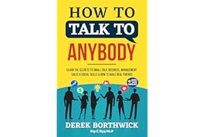 How to Talk to Anybody: Learn the Secrets to Small Talk, Business, Management, Sales & Social Conversations & How to Make Rea