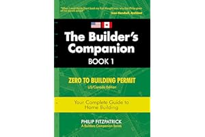 The Builder's Companion, Book 1: Zero to Building Permit, US/Canada Edition, Your Complete Guide to Home Building