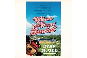 Welcome to the Circus of Baseball: A Story of the Perfect Summer at the Perfect Ballpark at the Perfect Time